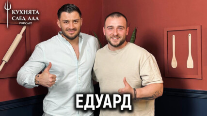 Достоен ли е Едуард? | Кухнята след Ада Podcast