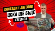 КОСТАДИН АНГЕЛОВ: ЦСКА ЩЕ БЪДЕ ХЕГЕМОН